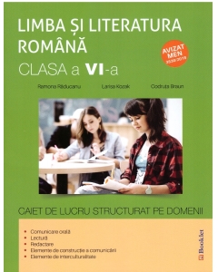 Limba si literatura romana clasa a VI-a. Caiet de lucru structurat pe domenii - Ramona Raducanu, Codruta Braun, Larisa Kozak