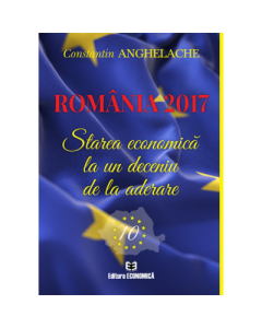 Romania 2017. Starea economica la un deceniu de la aderare - Constantin Anghelache