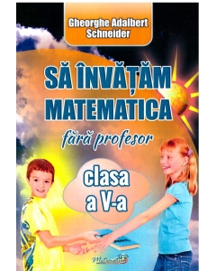 Sa invatam matematica fara profesor, clasa a V-a - Gheorghe Adalbert Schneider