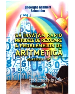 Sa invatam rapid metodele de rezolvare a problemelor de aritmetica clasele I-IV - Gheorghe Adalbert Schneider