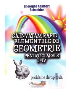 Sa invatam rapid elementele de geometrie pentru clasele 1-4 Probleme de tip grila - Gheorghe Adalbert Schneider