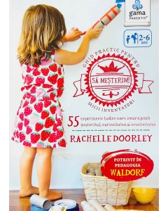 Sa mesterim! Ghid practic pentru micii inventatori - Rachelle Doorley