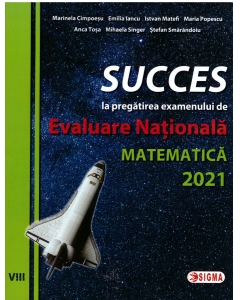 SUCCES la pregatirea examenului de EVALUARE NATIONALA la Matematica 2021 - Marinela Cimpoesu, Ed. Sigma Educational, Auxiliare Matematica Clasa 8, Evaluare Nationala Clasa 8