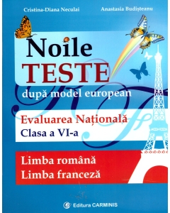 Noile teste dupa model european. Evaluarea nationala pentru clasa a VI-a. Limba romana si limba franceza, editura Carminis