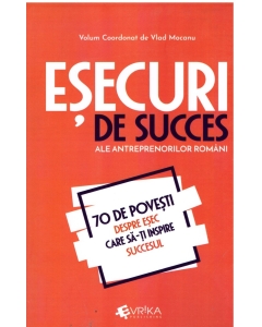 Esecuri de succes ale antreprenorilor romani. 70 de povesti despre esec care sa-ti inspire succesul - Vlad Mocanu