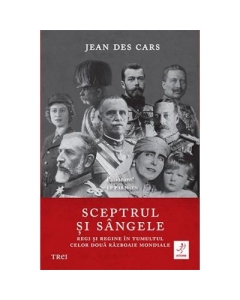 Sceptrul si sangele: Regi si regine in tumultul celor doua Razboaie Mondiale - Jean des Cars
