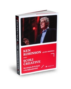 Scoli creative. Revolutia de la baza a invatamantului - Sir Ken Robinson, Lou Aronica