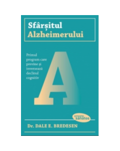 Sfarsitul Alzheimerului. Primul program care previne si inverseaza declinul cognitiv - Dale E. Bredesen