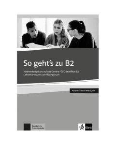 So geht's zu B2, Lehrerhandbuch passend zur neuen Prufung 2019. Vorbereitungskurs auf das Goethe-OSD-Zertifikat B2 - Uta Loumiotis, Adalbert Mazur, editura Art Grup