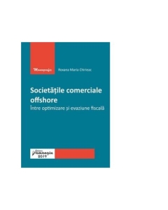 Societatile comerciale offshore. Intre optimizare si evaziune fiscala - Roxana Maria Chirieac