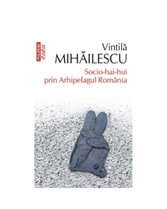 Socio-hai-hui prin Arhipelagul Romania - Vintila Mihailescu