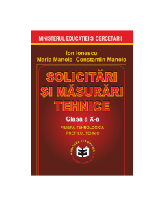 Solicitari si masurari tehnice. Manual pentru clasa a X-a - Ion Ionescu, Maria Manole, Constantin Manole