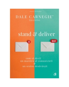 Stand and deliver. Cum sa devii un maestru al comunicarii si un orator desavarsit - Dale Carnegie