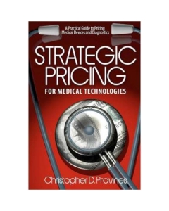 Strategic Pricing for Medical Technologies: A Practical Guide to Pricing Medical Devices & Diagnostics - MR Christopher D. Provines
