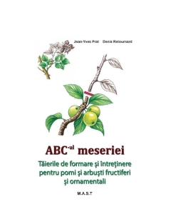 ABC-ul meseriei. Taierile de formare si intretinere pentru pomi si arbusti fructiferi si ornamentali - Jean-Yves Prat