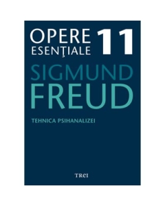 Tehnica psihanalizei - Opere Esentiale, volumul 11 - Sigmund Freud