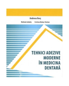 Tehnici adezive moderne in medicina dentara - Andreea Bors, Melinda Szekely, Cristina Molnar-Varlam