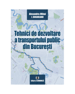 Tehnici de dezvoltare a transportului public din Bucuresti - Alexandru-Mihai I. Bugheanu