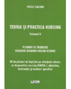 Teoria si practica nursing. Volumul 2. Planuri de ingrijire asociate diagnosticelor clinice - Vasile Baghiu
