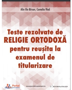 Teste rezolvate de Religie Ortodoxa pentru examenul de Titularizare - Camelia Vlad Ilie Alin Birsan