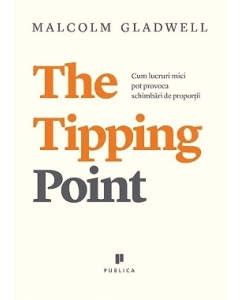 The Tipping Point. Cum lucruri mici pot provoca schimbari de proportii - Malcolm Gladwell