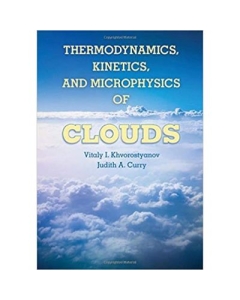 Thermodynamics, Kinetics, and Microphysics of Clouds - Professor Vitaly I. Khvorostyanov, Dr Judith A. Curry