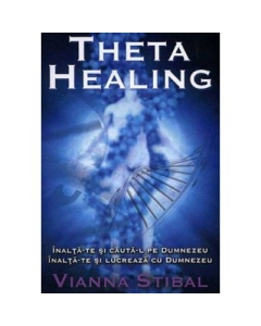 Theta Healing. Inalta-te si cauta-L pe Dumnezeu. Inalta-te si lucreaza cu Dumnezeu - Vianna Stibal