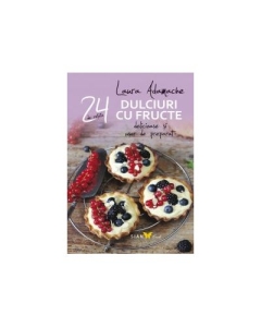 Dulciuri cu fructe. 24 de retete delicioase si usor de preparat - Laura Adamache