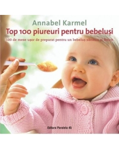 Top 100 piureuri pentru bebelusi. 100 de mese usor de preparat pentru un bebelus sanatos si fericit - Annabel Karmel