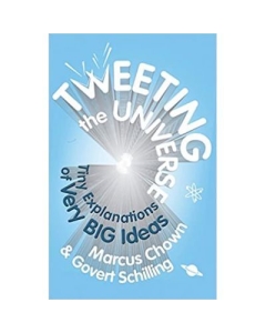 Tweeting the Universe. Very Short Courses on Very Big Ideas - Marcus Chown, Govert Schilling