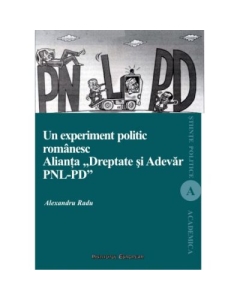 Un experiment politic romanesc. Alianta Dreptate si Adevar PNL-PD - Alexandru Radu