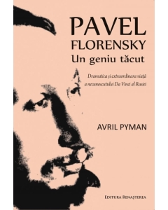 Pavel Florenski. Un geniu tacut. Dramatica si extraordinara viata a necunoscutului Da Vinci al Rusiei - Avril Pyman