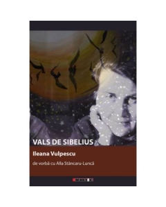 Vals de Sibelius. Ileana Vulpescu de vorba cu Alla Stancaru-Lunca - Alla STANCARU-LUNCA