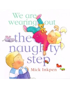 We are wearing out the naughty step - Mick Inkpen