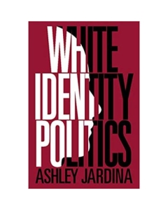 White Identity Politics - Ashley Jardina