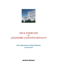Zece exercitii de 'Inginerie Constitutionala' - Sorin Bocancea, Daniel Sandru