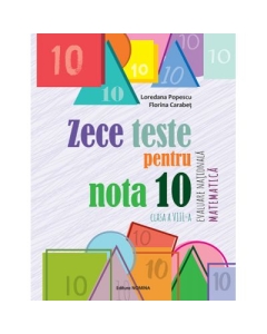 Zece teste pentru nota 10. Evaluare Nationala Matematica, clasa a 8-a, 10 ani+ - Loredana Popescu, Florina Carabet