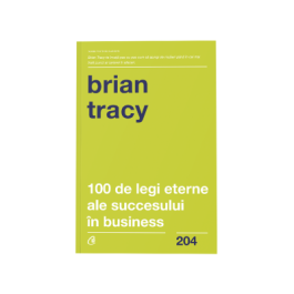 100 de legi eterne ale succesului in business - Brian Tracy