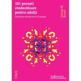 101 povesti vindecatoare pentru adulti. Folosirea metaforelor in terapie - George W. Burns