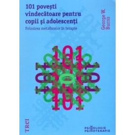 101 povesti vindecatoare pentru copii si adolescenti. Folosirea metaforelor in terapie - George W. Burns