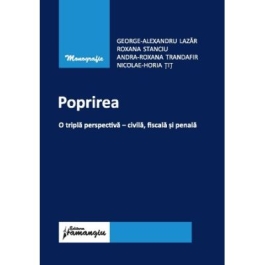 Poprirea. O tripla perspectiva - civila fiscala si penala - George-Alexandru Lazar Roxana Stanciu Andra Roxana Trandafir Horia Tit