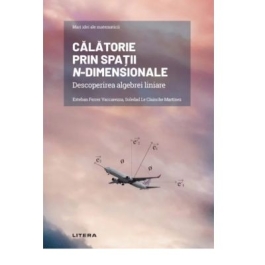 Volumul 8. Mari idei ale matematicii. Calatorie prin spatii n-dimensionale. Descoperirea algebrei liniare - Esteban Ferrer Vaccarezza
