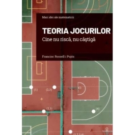 Volumul 16. Mari idei ale matematicii. Teoria jocurilor. Cine nu risca nu castiga - Francesc Rossell i Pujos