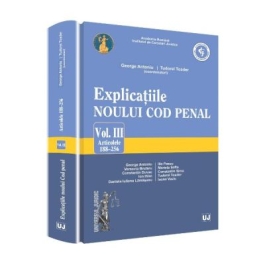 Explicatiile noului Cod penal volumul 3 articolele 188-256 - Georghe Antoniu Tudorel Toader coordonatori