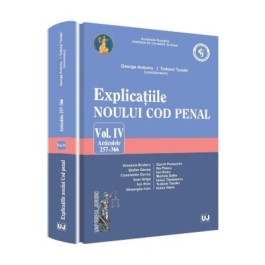 Explicatiile noului Cod penal volumul 4 articolele 257-366 - George Antoniu Tudorel Toader coordonatori