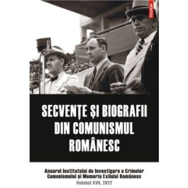Secvente si biografii din comunismul romanesc. Anuarul Institutului de Investigare a Crimelor Comunismului si Memoria Exilului Romanesc. Volumul 17 2022