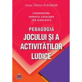 Pedagogia jocului si a activitatilor ludice - Ion Albulescu Horatiu Catalano