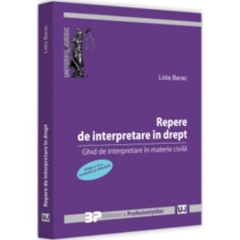 Repere de interpretare in drept. Ghid de interpretare in materie civila. Editia a II-a revazuta si adaugita - Lidia Barac