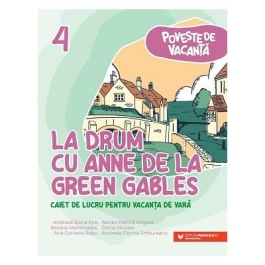 La drum cu Anne de la Green Gables. Caiet de lucru pentru vacanta de vara clasa 4 - Andreea-Elena Ene