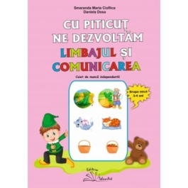 Cu Piticut ne dezvoltam limbajul si comunicarea. Grupa mica 3-4 ani - Smaranda Maria Cioflica